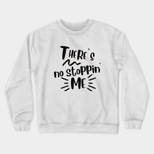 There's no stopping me Crewneck Sweatshirt